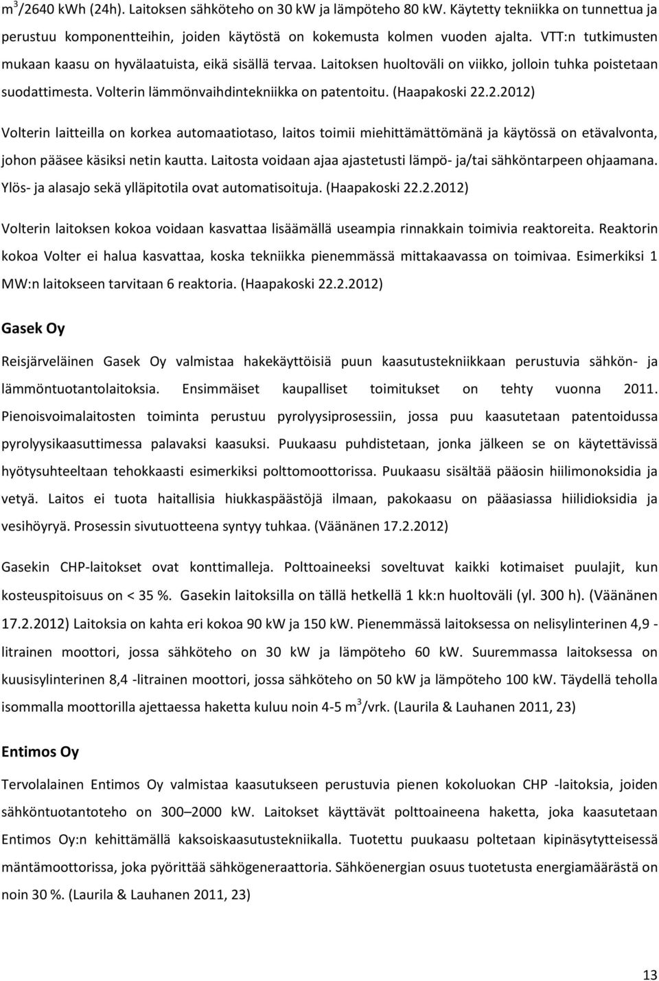(Haapakoski 22.2.2012) Volterin laitteilla on korkea automaatiotaso, laitos toimii miehittämättömänä ja käytössä on etävalvonta, johon pääsee käsiksi netin kautta.