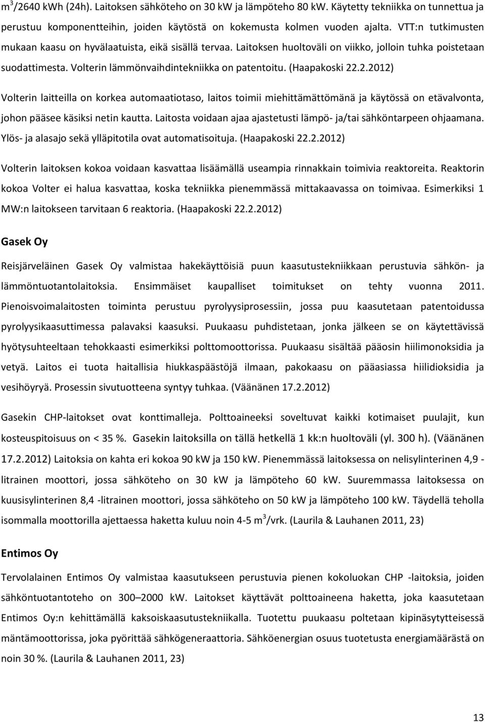 (Haapakoski 22.2.2012) Volterin laitteilla on korkea automaatiotaso, laitos toimii miehittämättömänä ja käytössä on etävalvonta, johon pääsee käsiksi netin kautta.