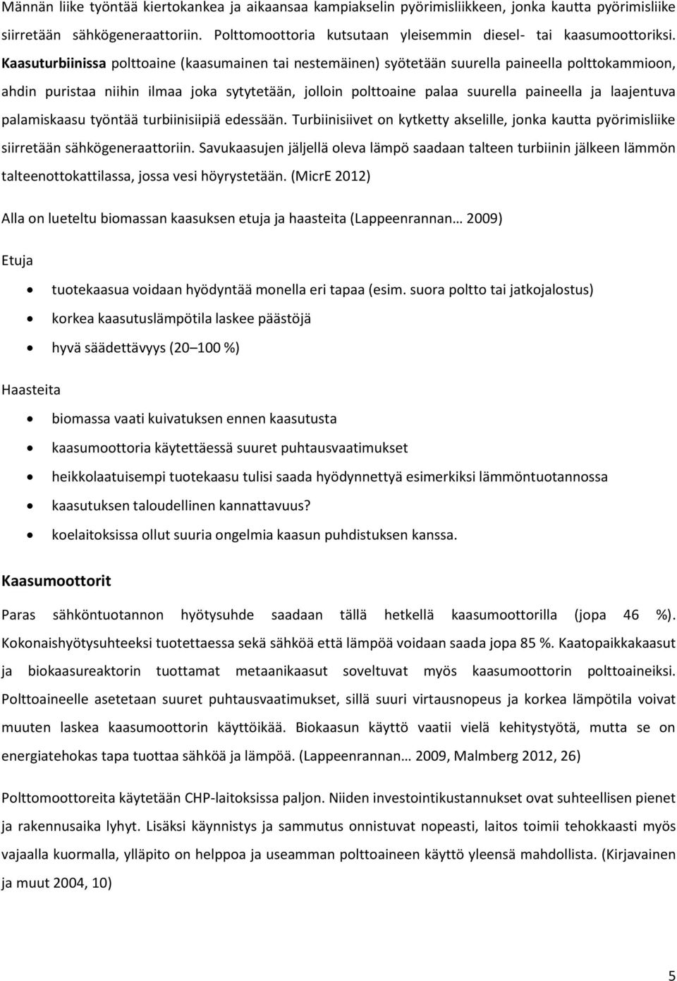 Kaasuturbiinissa polttoaine (kaasumainen tai nestemäinen) syötetään suurella paineella polttokammioon, ahdin puristaa niihin ilmaa joka sytytetään, jolloin polttoaine palaa suurella paineella ja