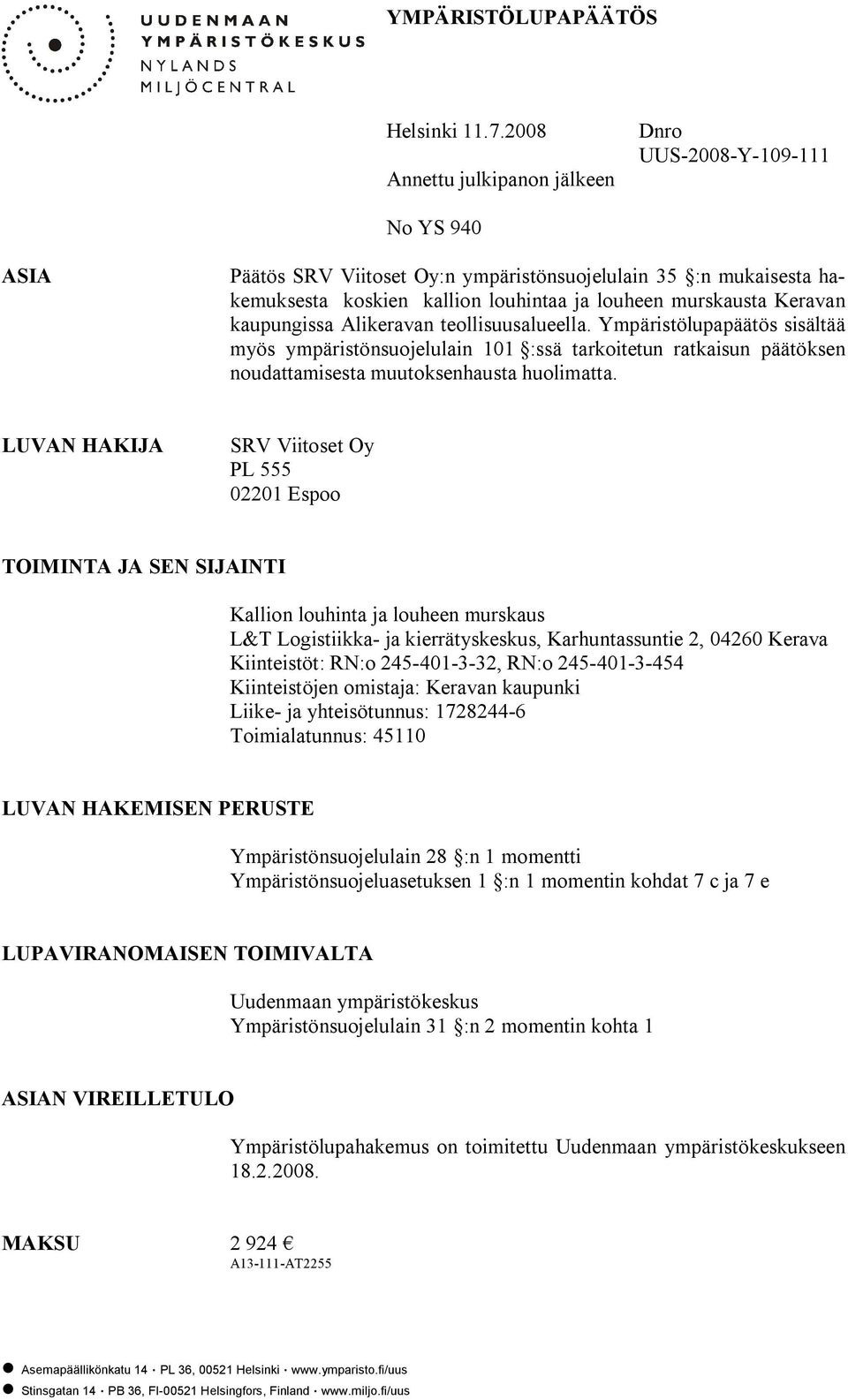 Keravan kaupungissa Alikeravan teollisuusalueella. Ympäristölupapäätös sisältää myös ympäristönsuojelulain 101 :ssä tarkoitetun ratkaisun päätöksen noudattamisesta muutoksenhausta huolimatta.
