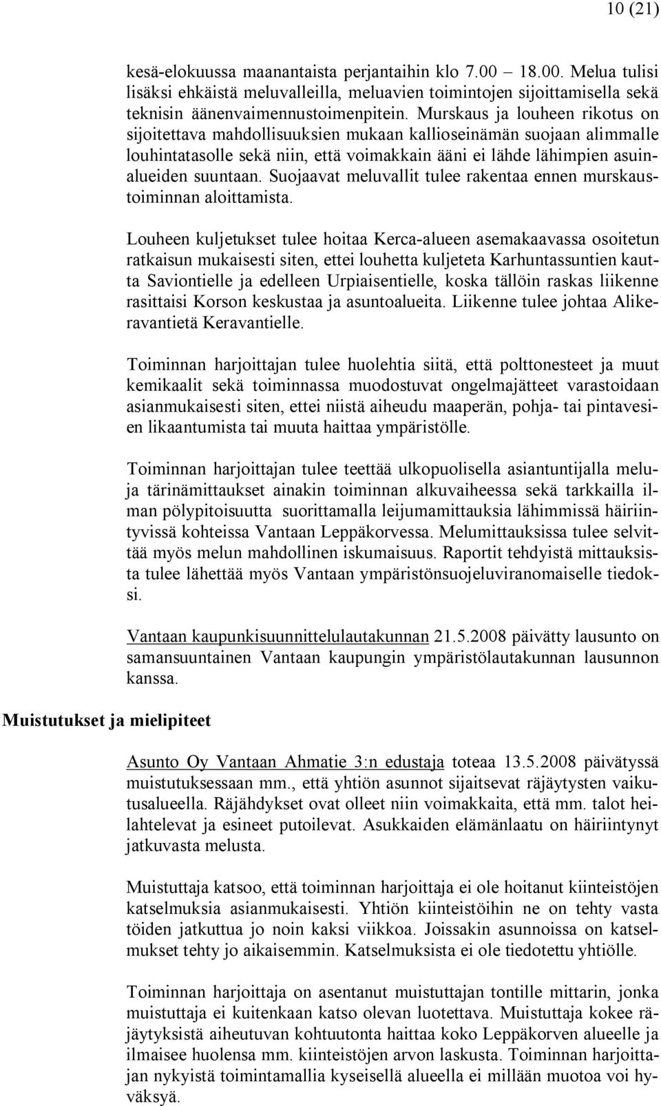Murskaus ja louheen rikotus on sijoitettava mahdollisuuksien mukaan kallioseinämän suojaan alimmalle louhintatasolle sekä niin, että voimakkain ääni ei lähde lähimpien asuinalueiden suuntaan.