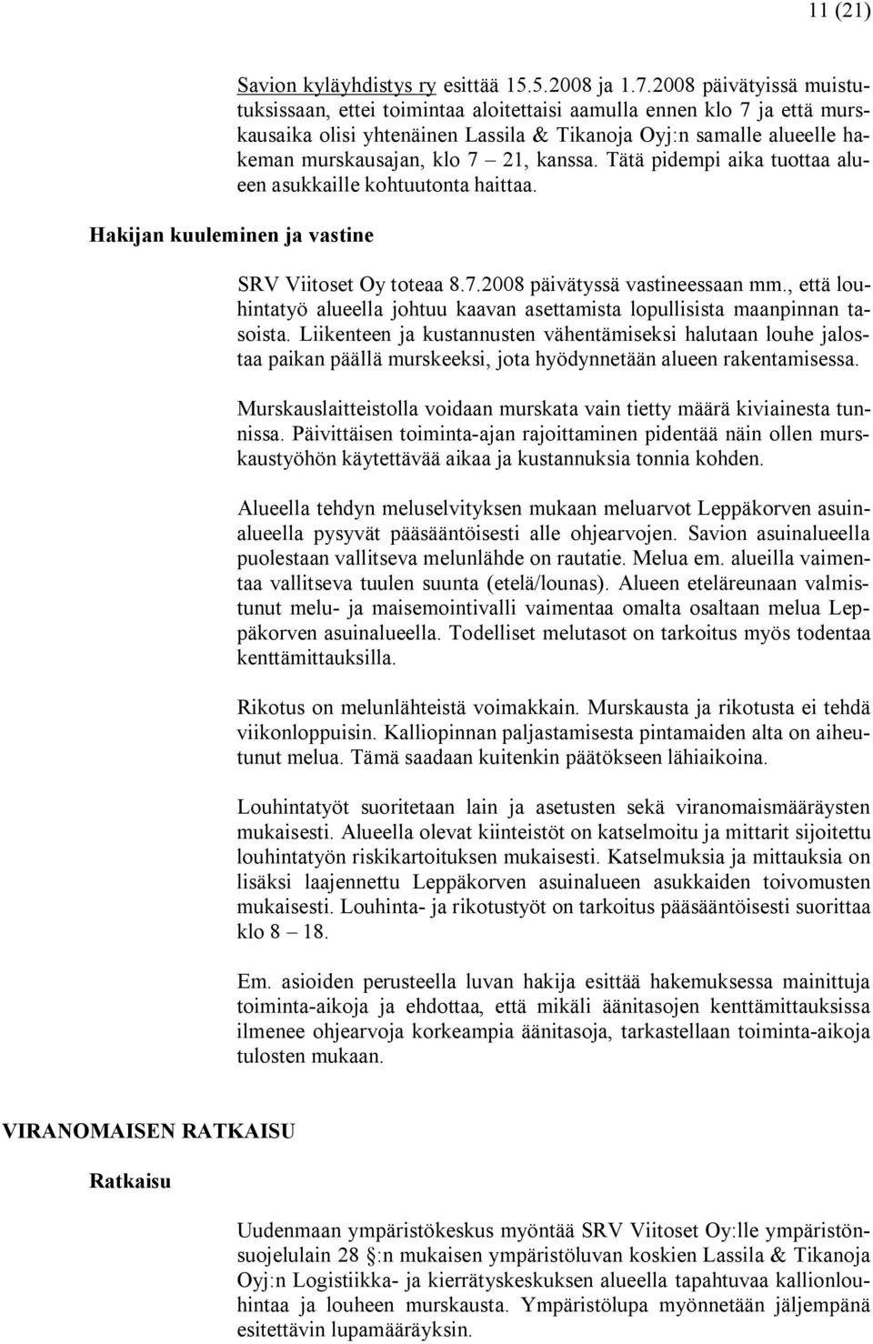 kanssa. Tätä pidempi aika tuottaa alueen asukkaille kohtuutonta haittaa. SRV Viitoset Oy toteaa 8.7.2008 päivätyssä vastineessaan mm.