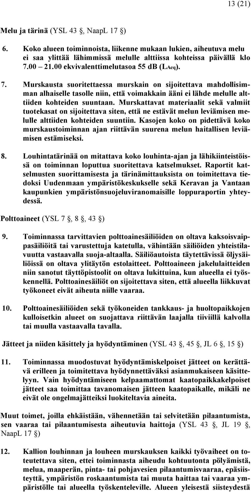 Murskattavat materiaalit sekä valmiit tuotekasat on sijoitettava siten, että ne estävät melun leviämisen melulle alttiiden kohteiden suuntiin.