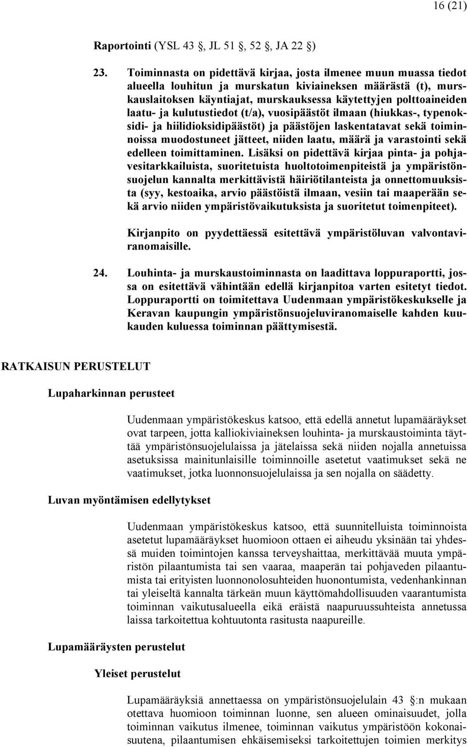 laatu ja kulutustiedot (t/a), vuosipäästöt ilmaan (hiukkas, typenoksidi ja hiilidioksidipäästöt) ja päästöjen laskentatavat sekä toiminnoissa muodostuneet jätteet, niiden laatu, määrä ja varastointi