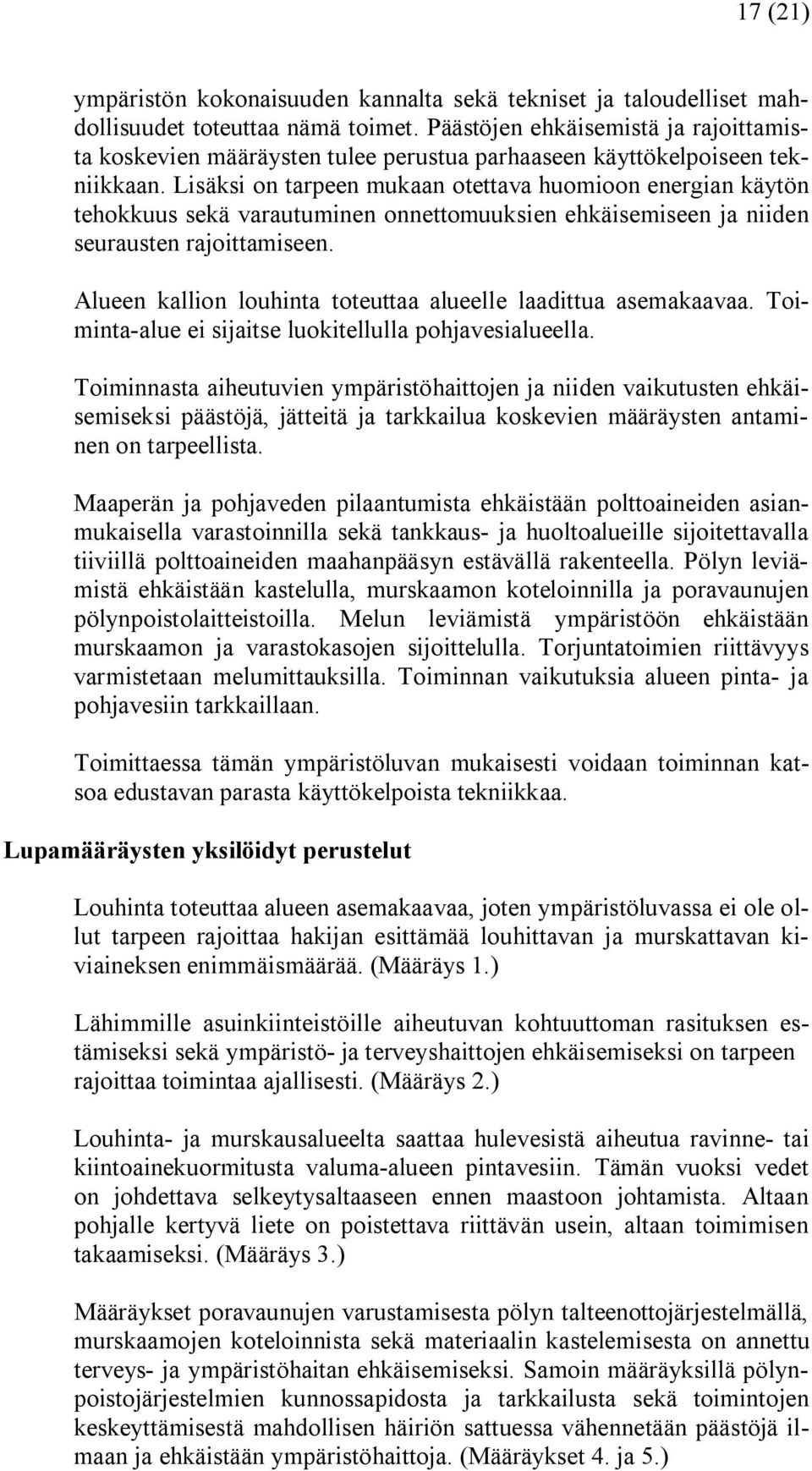 Lisäksi on tarpeen mukaan otettava huomioon energian käytön tehokkuus sekä varautuminen onnettomuuksien ehkäisemiseen ja niiden seurausten rajoittamiseen.