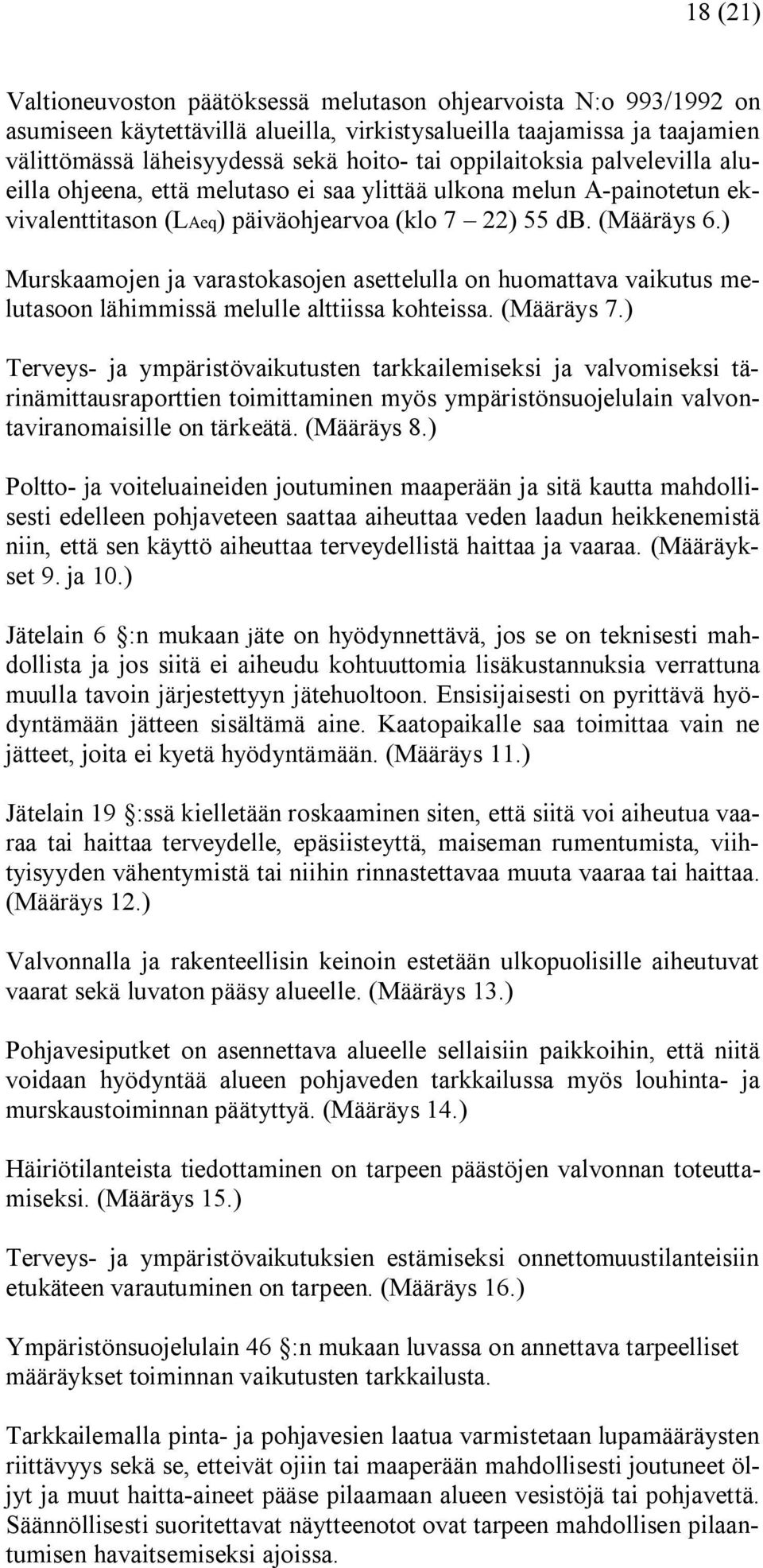 ) Murskaamojen ja varastokasojen asettelulla on huomattava vaikutus melutasoon lähimmissä melulle alttiissa kohteissa. (Määräys 7.