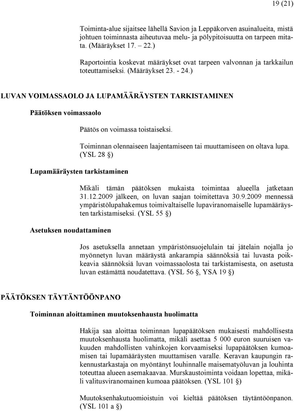 ) LUVAN VOIMASSAOLO JA LUPAMÄÄRÄYSTEN TARKISTAMINEN Päätöksen voimassaolo Päätös on voimassa toistaiseksi. Toiminnan olennaiseen laajentamiseen tai muuttamiseen on oltava lupa.