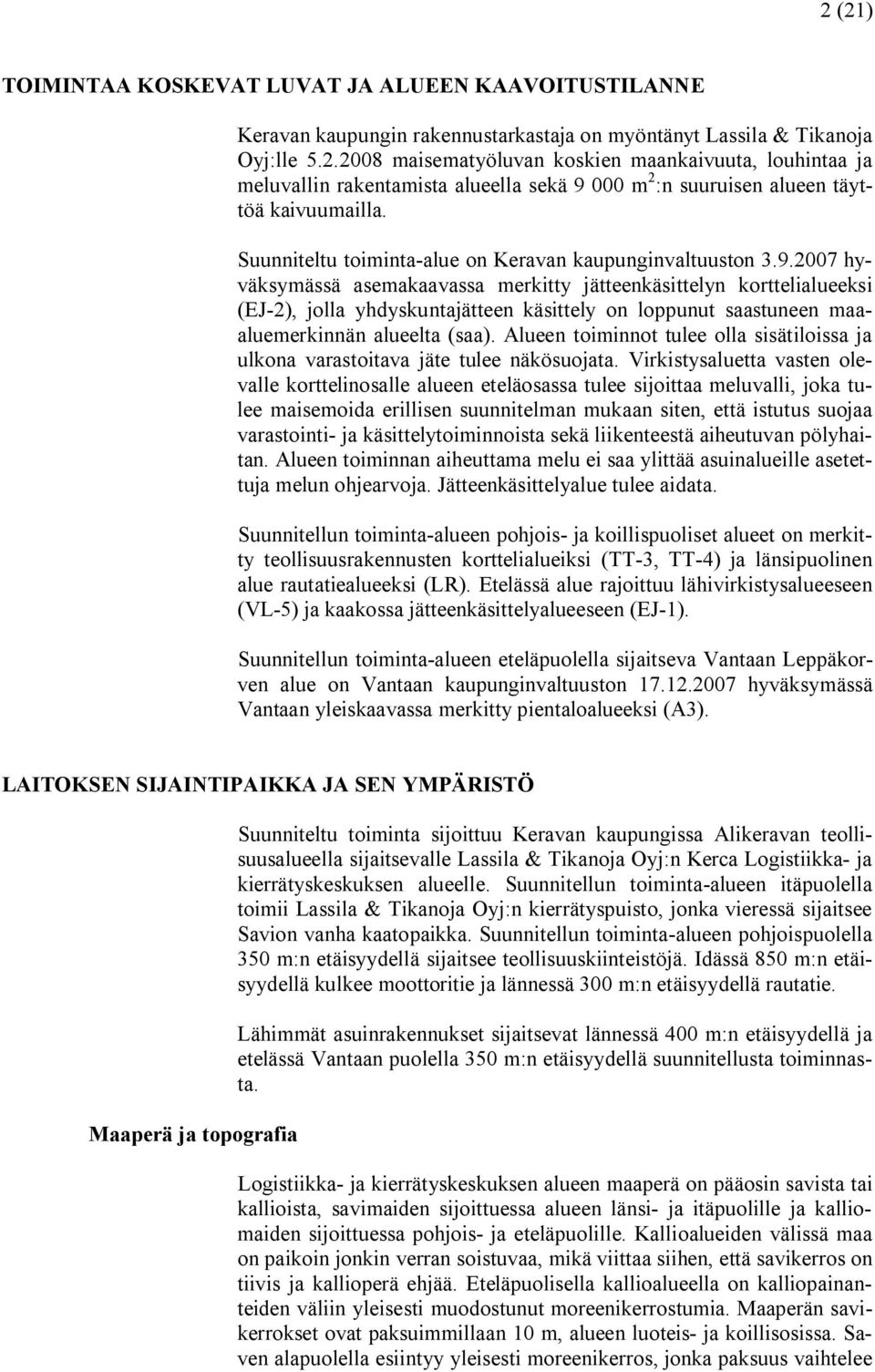 2007 hyväksymässä asemakaavassa merkitty jätteenkäsittelyn korttelialueeksi (EJ 2), jolla yhdyskuntajätteen käsittely on loppunut saastuneen maaaluemerkinnän alueelta (saa).
