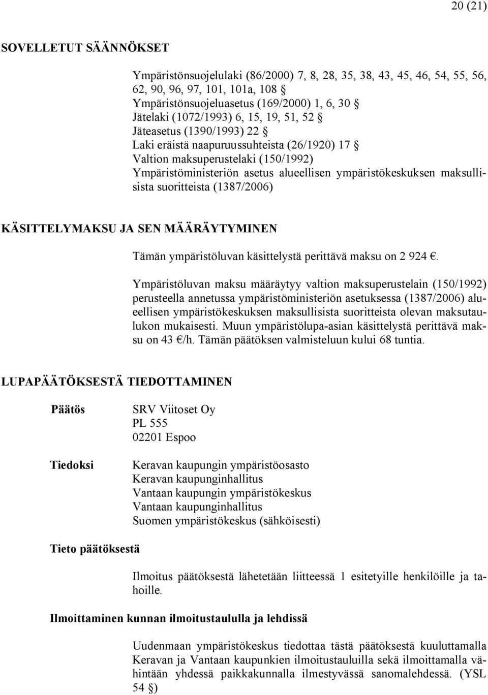suoritteista (1387/2006) KÄSITTELYMAKSU JA SEN MÄÄRÄYTYMINEN Tämän ympäristöluvan käsittelystä perittävä maksu on 2 924.