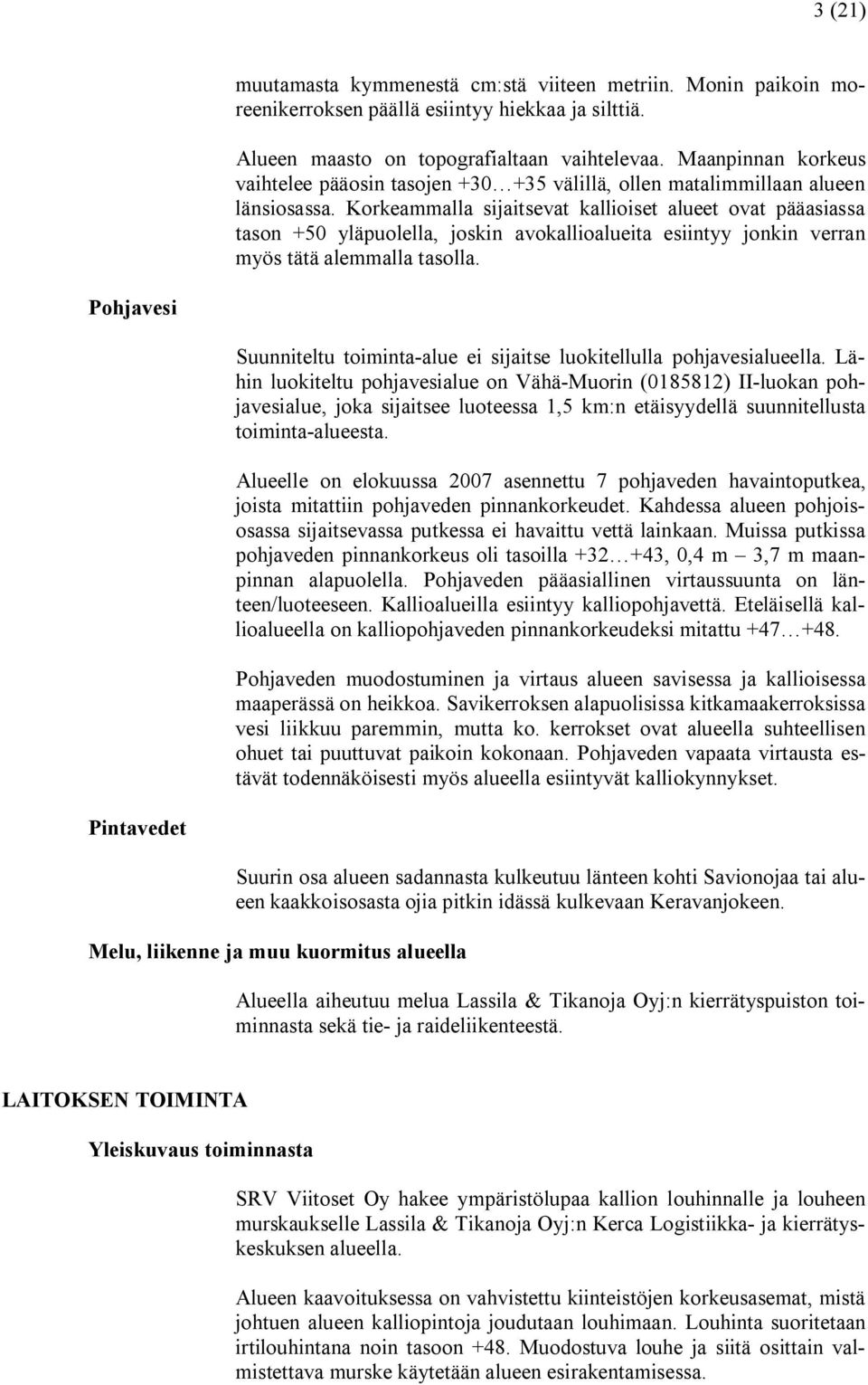 Korkeammalla sijaitsevat kallioiset alueet ovat pääasiassa tason +50 yläpuolella, joskin avokallioalueita esiintyy jonkin verran myös tätä alemmalla tasolla.