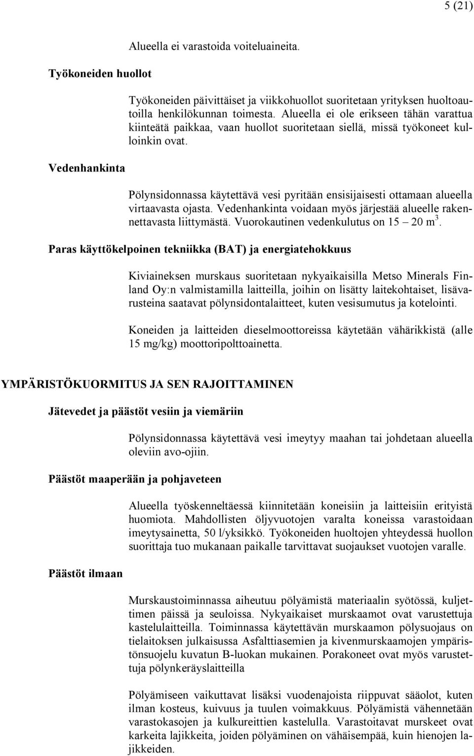 Pölynsidonnassa käytettävä vesi pyritään ensisijaisesti ottamaan alueella virtaavasta ojasta. Vedenhankinta voidaan myös järjestää alueelle rakennettavasta liittymästä.