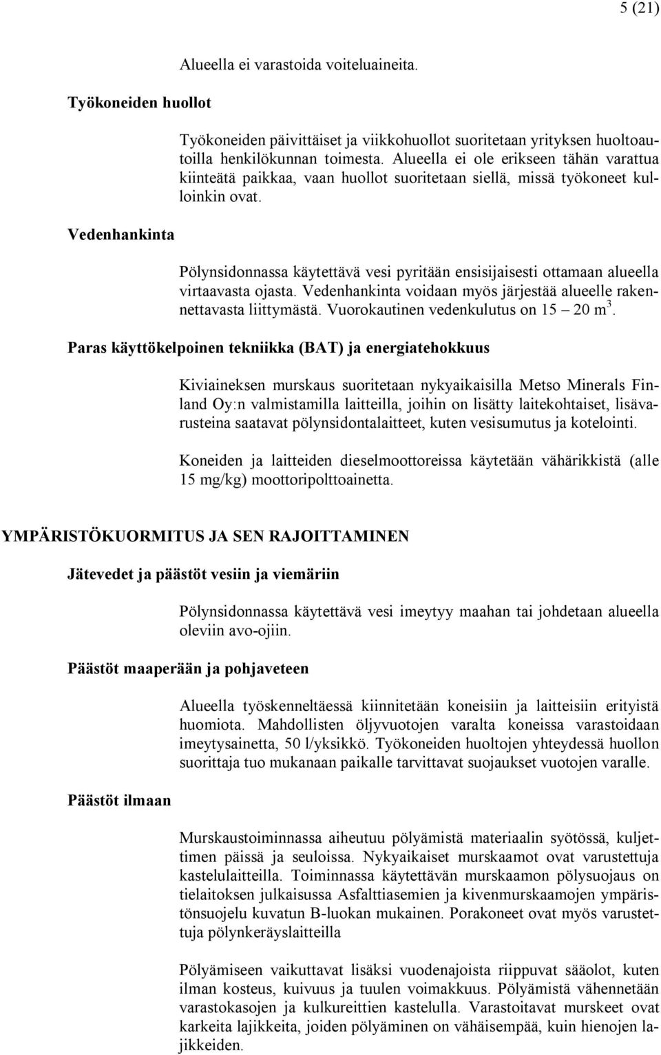 Pölynsidonnassa käytettävä vesi pyritään ensisijaisesti ottamaan alueella virtaavasta ojasta. Vedenhankinta voidaan myös järjestää alueelle rakennettavasta liittymästä.