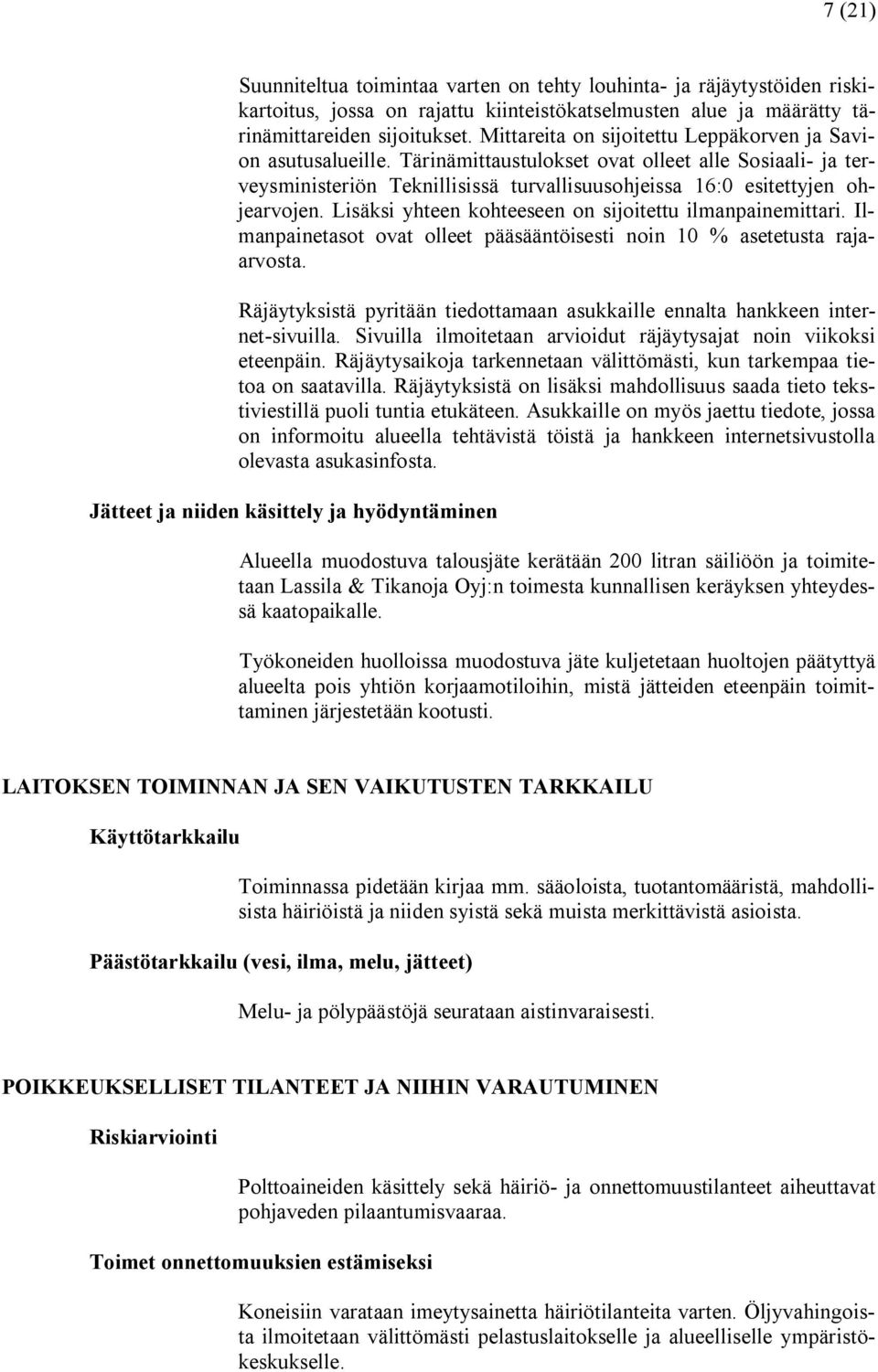 Lisäksi yhteen kohteeseen on sijoitettu ilmanpainemittari. Ilmanpainetasot ovat olleet pääsääntöisesti noin 10 % asetetusta rajaarvosta.