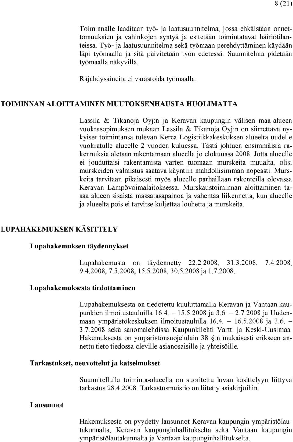 TOIMINNAN ALOITTAMINEN MUUTOKSENHAUSTA HUOLIMATTA Lassila & Tikanoja Oyj:n ja Keravan kaupungin välisen maa alueen vuokrasopimuksen mukaan Lassila & Tikanoja Oyj:n on siirrettävä nykyiset toimintansa