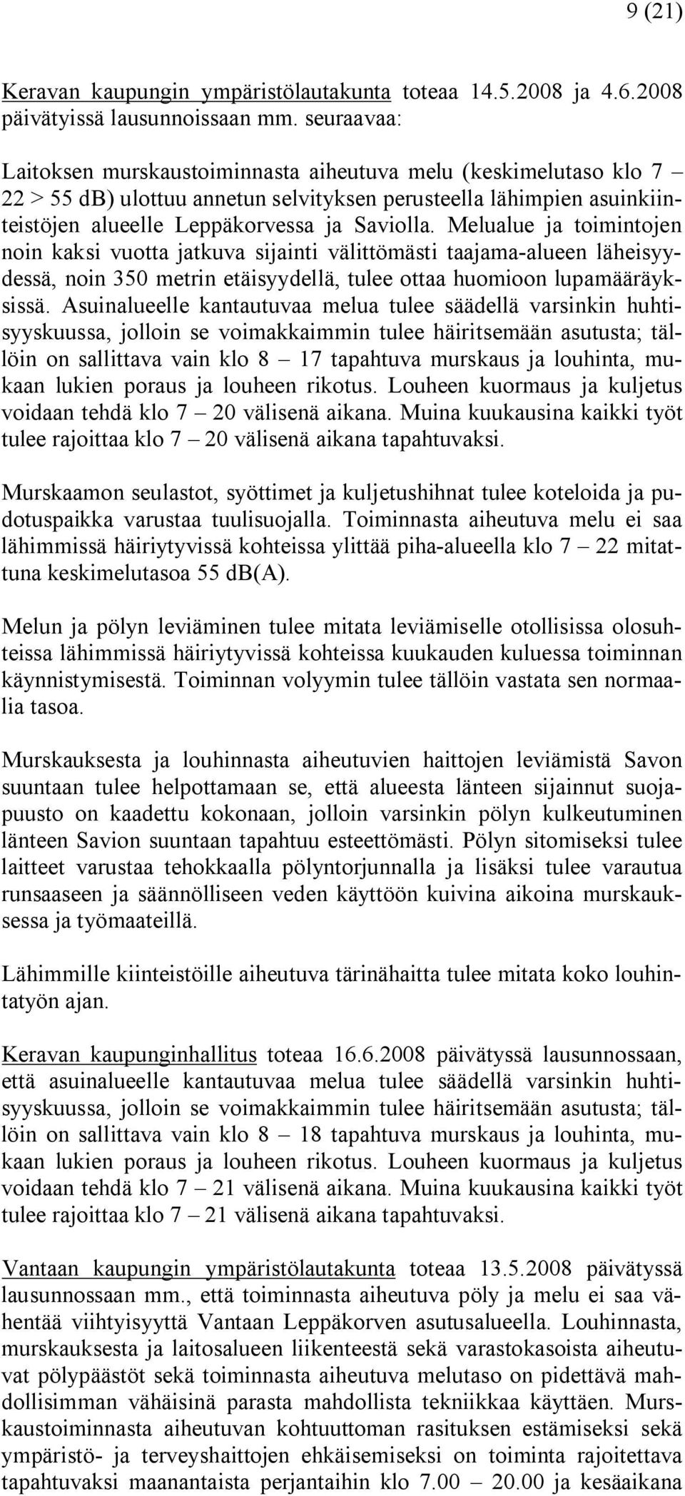 Melualue ja toimintojen noin kaksi vuotta jatkuva sijainti välittömästi taajama alueen läheisyydessä, noin 350 metrin etäisyydellä, tulee ottaa huomioon lupamääräyksissä.