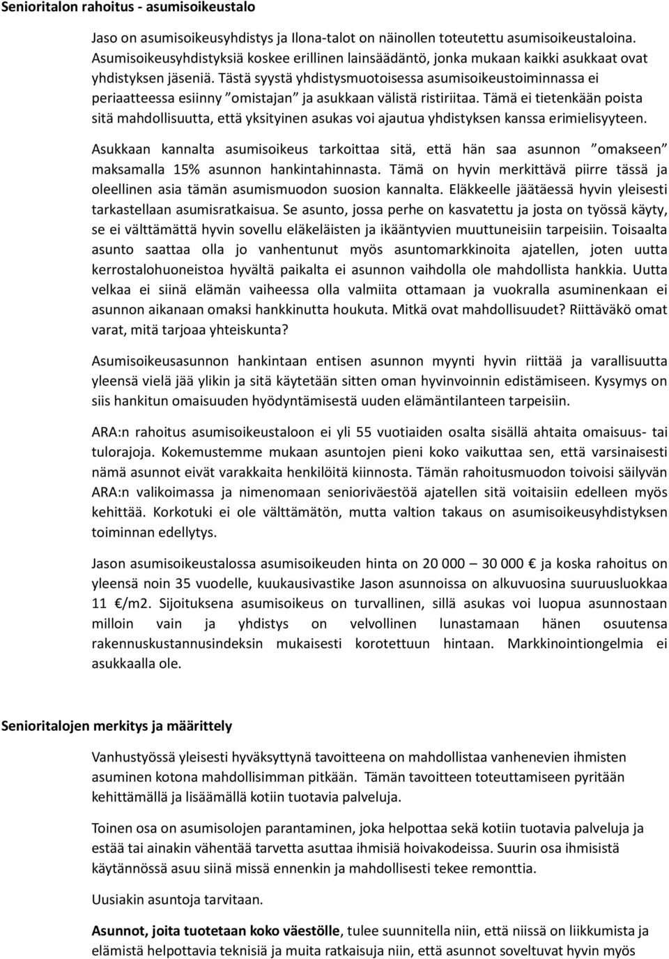 Tästä syystä yhdistysmuotoisessa asumisoikeustoiminnassa ei periaatteessa esiinny omistajan ja asukkaan välistä ristiriitaa.