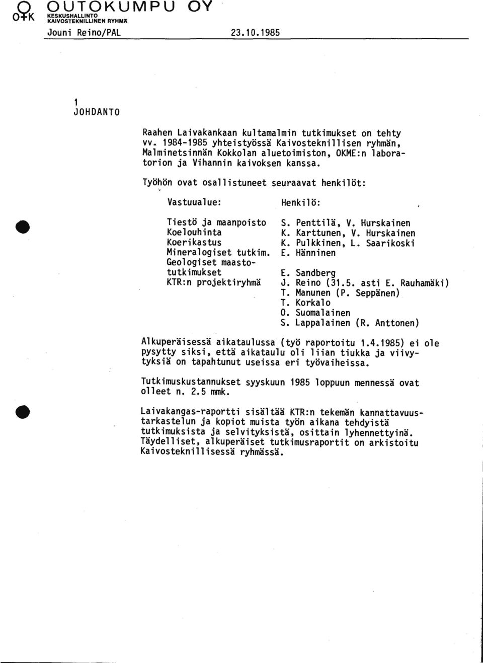 . ovat osallistuneet seuraavat henkilöt: Vastuualue: Henkilö: Tiestö ja maanpoisto Koelouhinta Koerikastus Mineralogiset tutkim. Geologiset maastotutkimukset KTR:n projektiryhmä S. Penttilä, V.