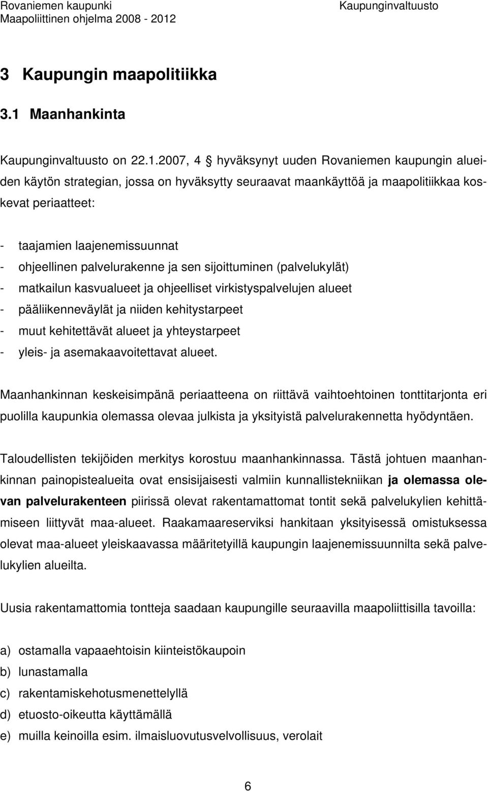 2007, 4 hyväksynyt uuden Rovaniemen kaupungin alueiden käytön strategian, jossa on hyväksytty seuraavat maankäyttöä ja maapolitiikkaa koskevat periaatteet: - taajamien laajenemissuunnat - ohjeellinen