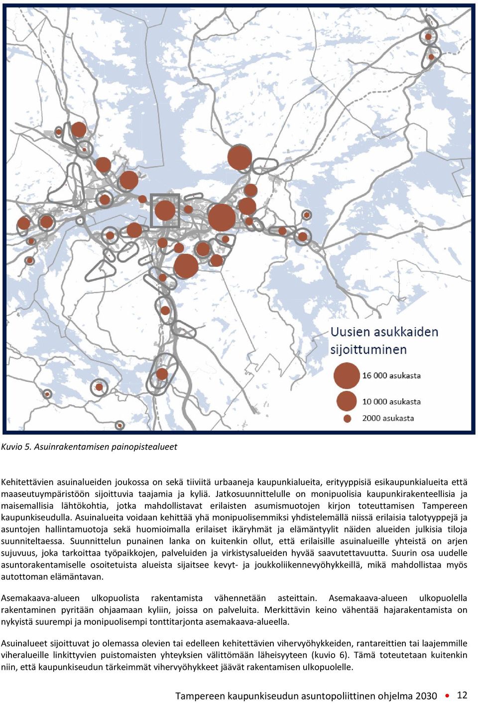 kyliä. Jatkosuunnittelulle on monipuolisia kaupunkirakenteellisia ja maisemallisia lähtökohtia, jotka mahdollistavat erilaisten asumismuotojen kirjon toteuttamisen Tampereen kaupunkiseudulla.