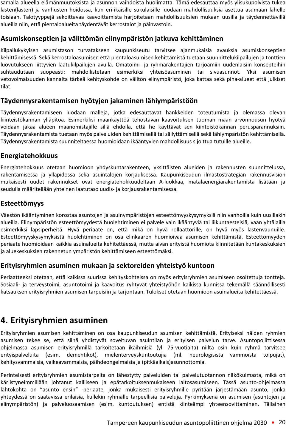 Talotyyppejä sekoittavaa kaavoittamista harjoitetaan mahdollisuuksien mukaan uusilla ja täydennettävillä alueilla niin, että pientaloalueita täydentävät kerrostalot ja päinvastoin.