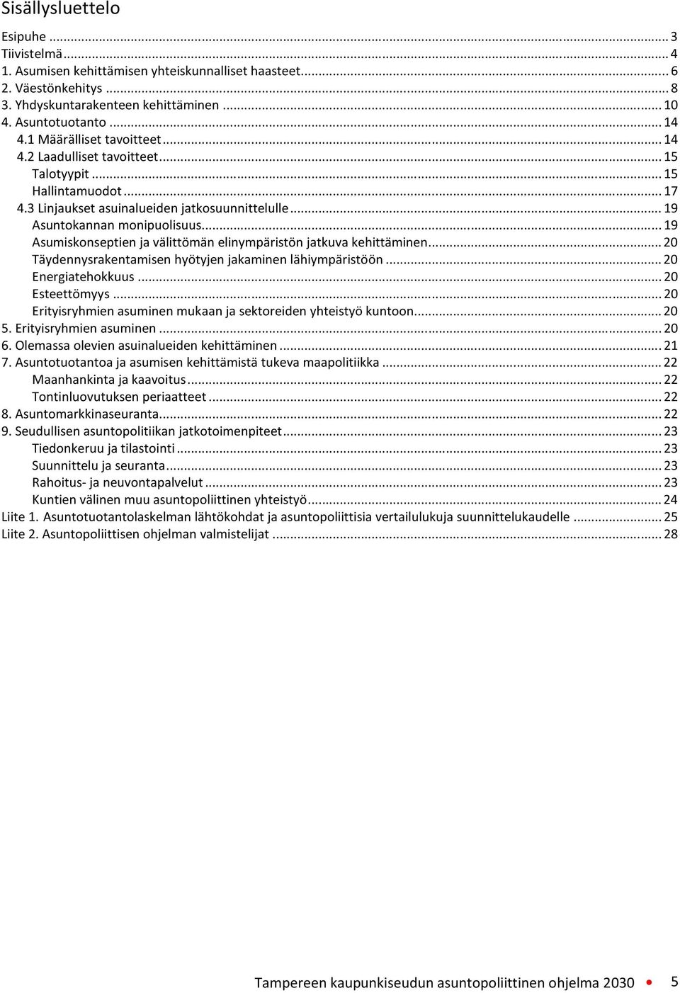 ..19 Asumiskonseptien ja välittömän elinympäristön jatkuva kehittäminen...20 Täydennysrakentamisen hyötyjen jakaminen lähiympäristöön...20 Energiatehokkuus...20 Esteettömyys.