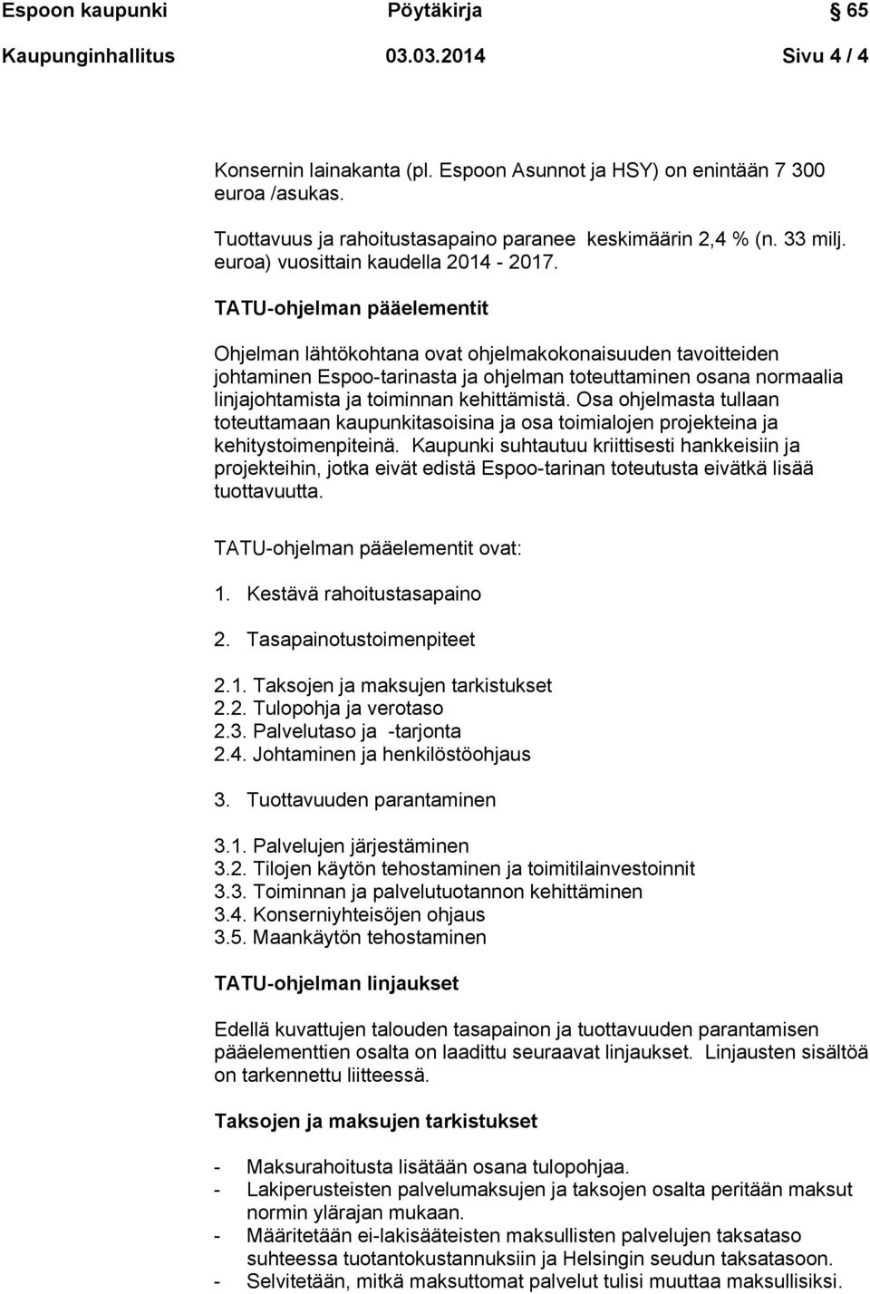 TATU-ohjelman pääelementit Ohjelman lähtökohtana ovat ohjelmakokonaisuuden tavoitteiden johtaminen Espoo-tarinasta ja ohjelman toteuttaminen osana normaalia linjajohtamista ja toiminnan kehittämistä.