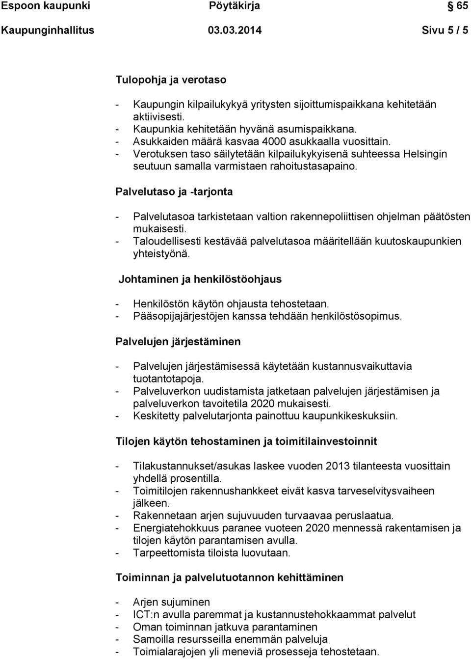 Palvelutaso ja -tarjonta - Palvelutasoa tarkistetaan valtion rakennepoliittisen ohjelman päätösten mukaisesti. - Taloudellisesti kestävää palvelutasoa määritellään kuutoskaupunkien yhteistyönä.