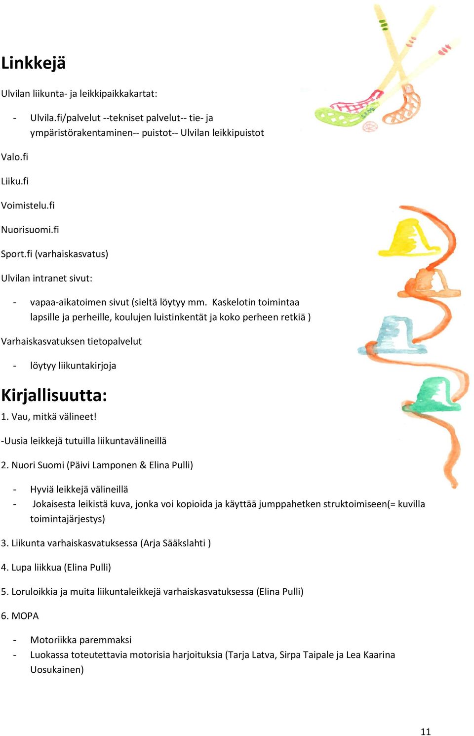 Kaskelotin toimintaa lapsille ja perheille, koulujen luistinkentät ja koko perheen retkiä ) Varhaiskasvatuksen tietopalvelut - löytyy liikuntakirjoja Kirjallisuutta: 1. Vau, mitkä välineet!