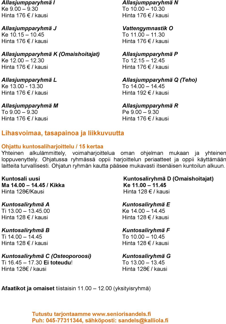 30 Lihasvoimaa, tasapainoa ja liikkuvuutta Ohjattu kuntosaliharjoittelu / 15 kertaa Yhteinen alkulämmittely, voimaharjoittelua oman ohjelman mukaan ja yhteinen loppuvenyttely.