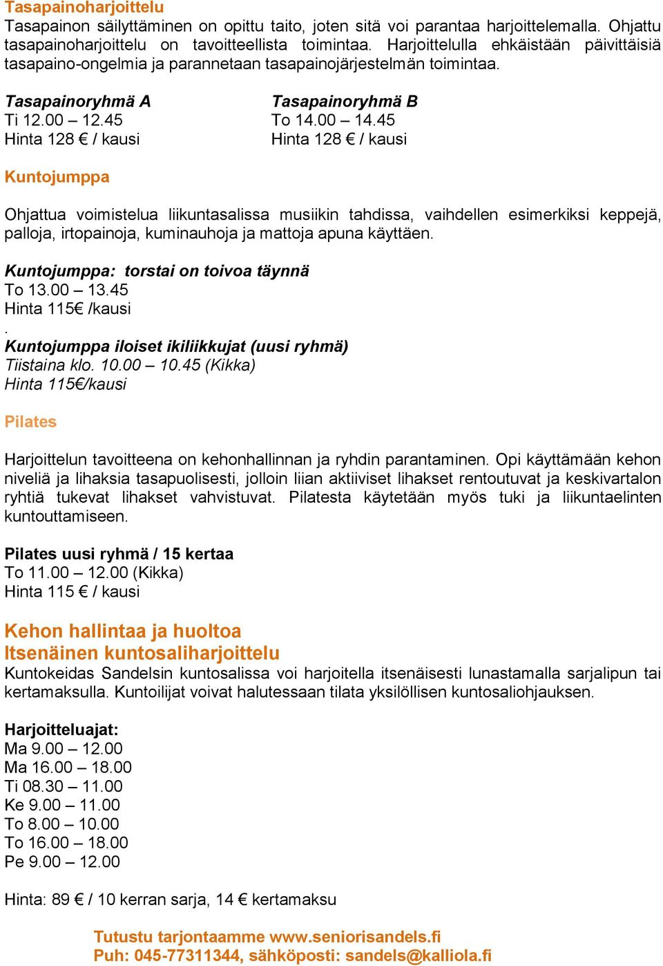 45 Kuntojumppa Ohjattua voimistelua liikuntasalissa musiikin tahdissa, vaihdellen esimerkiksi keppejä, palloja, irtopainoja, kuminauhoja ja mattoja apuna käyttäen.