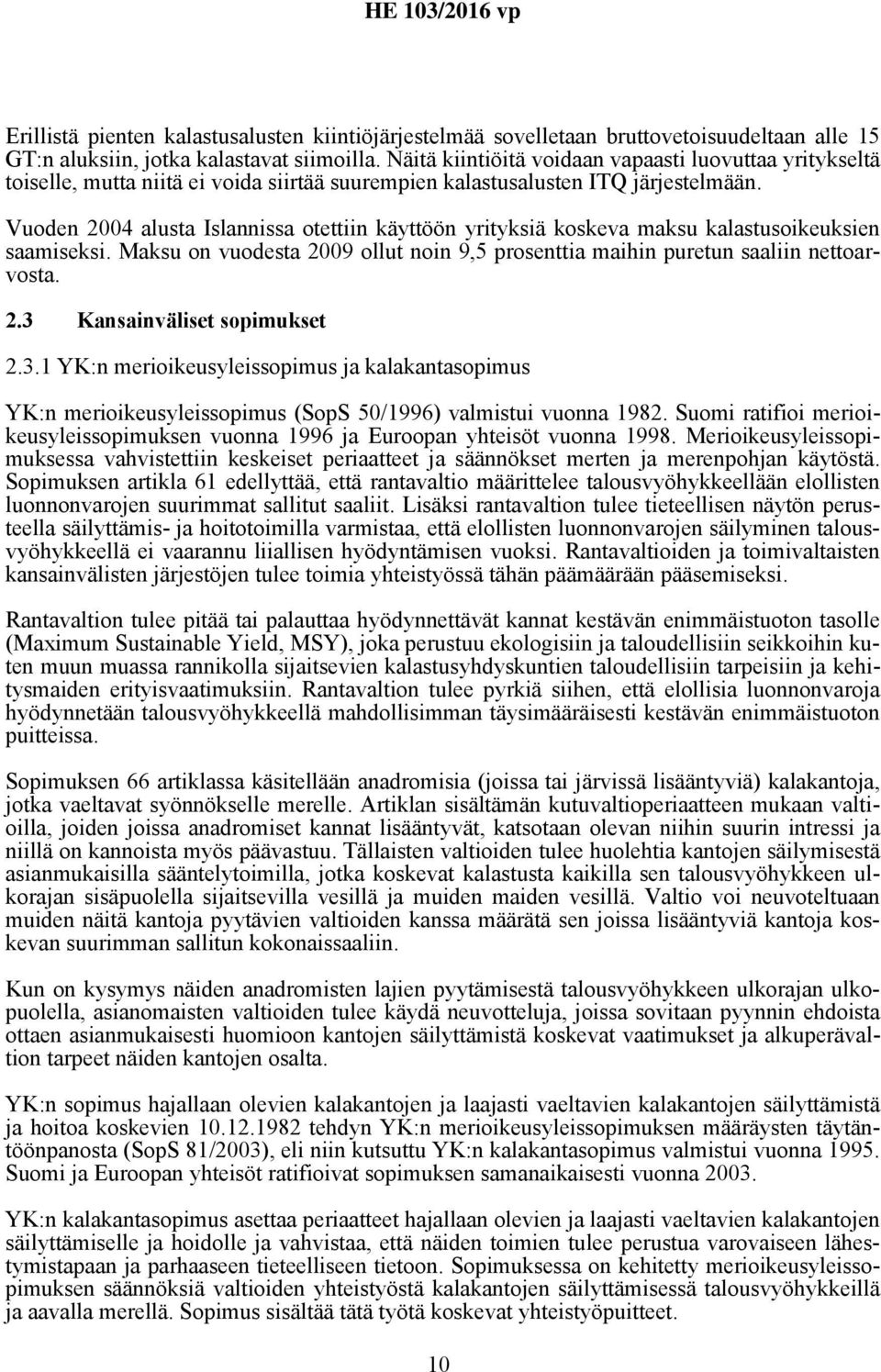 Vuoden 2004 alusta Islannissa otettiin käyttöön yrityksiä koskeva maksu kalastusoikeuksien saamiseksi. Maksu on vuodesta 2009 ollut noin 9,5 prosenttia maihin puretun saaliin nettoarvosta. 2.3 Kansainväliset sopimukset 2.