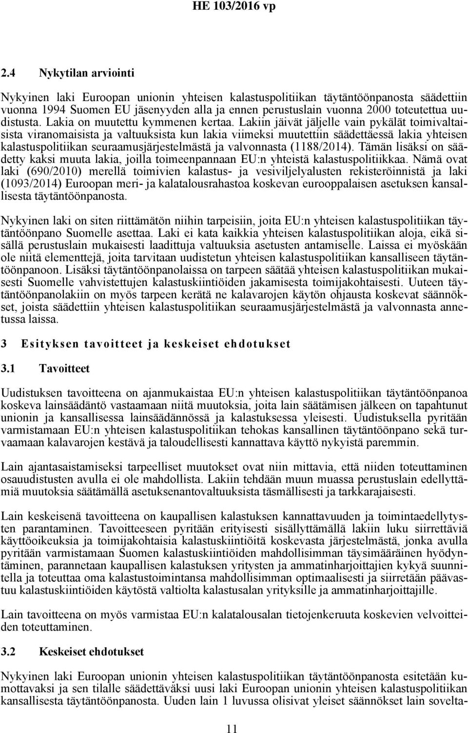 Lakiin jäivät jäljelle vain pykälät toimivaltaisista viranomaisista ja valtuuksista kun lakia viimeksi muutettiin säädettäessä lakia yhteisen kalastuspolitiikan seuraamusjärjestelmästä ja valvonnasta