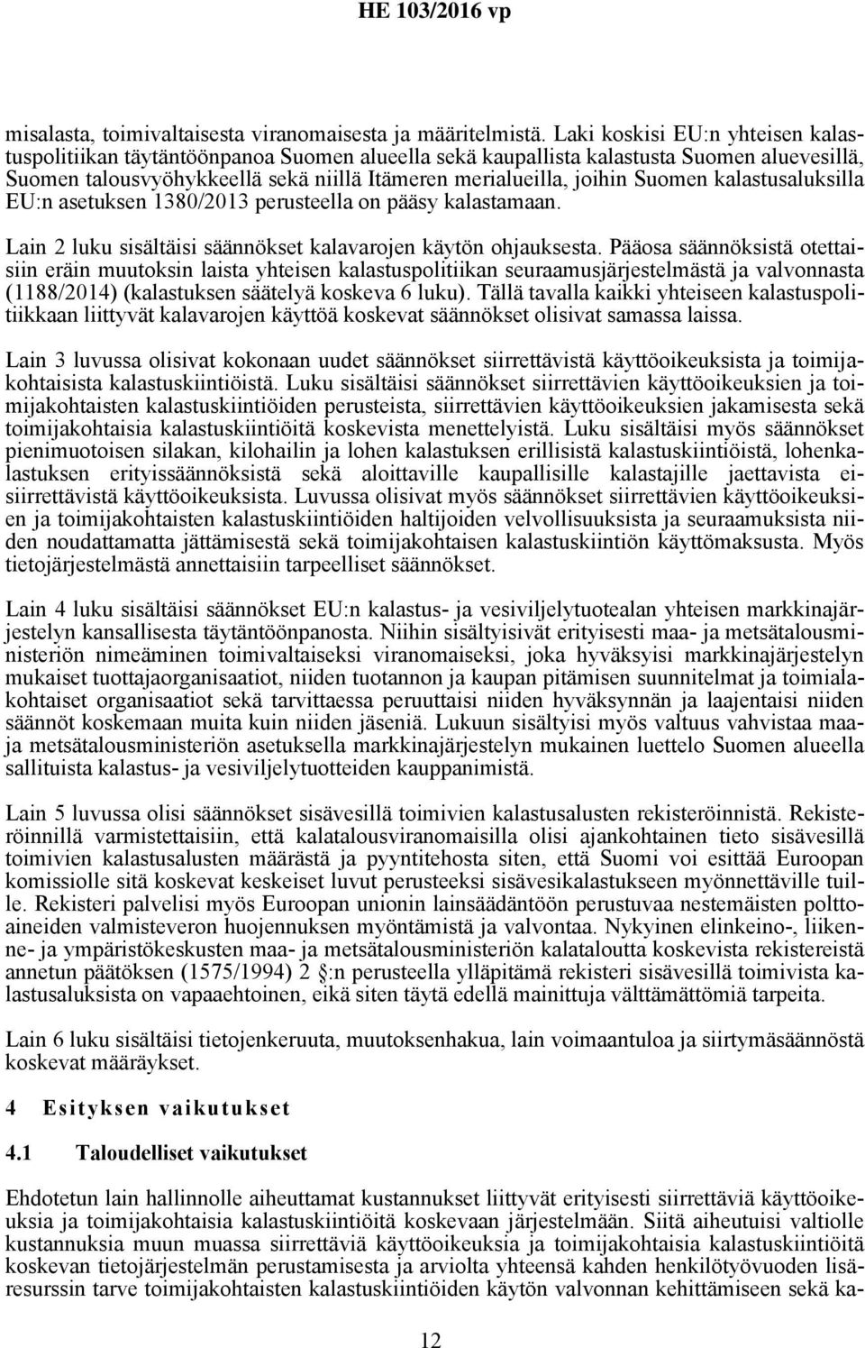 Suomen kalastusaluksilla EU:n asetuksen 1380/2013 perusteella on pääsy kalastamaan. Lain 2 luku sisältäisi säännökset kalavarojen käytön ohjauksesta.