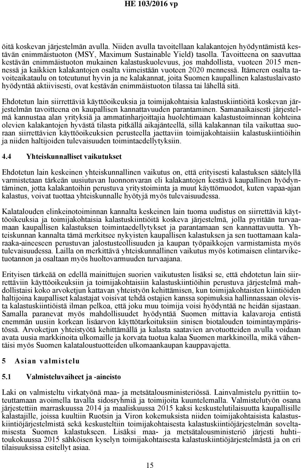 Itämeren osalta tavoiteaikataulu on toteutunut hyvin ja ne kalakannat, joita Suomen kaupallinen kalastuslaivasto hyödyntää aktiivisesti, ovat kestävän enimmäistuoton tilassa tai lähellä sitä.