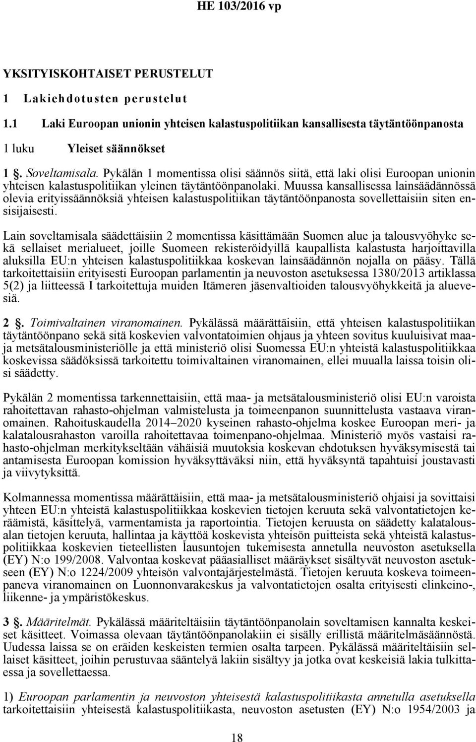 Muussa kansallisessa lainsäädännössä olevia erityissäännöksiä yhteisen kalastuspolitiikan täytäntöönpanosta sovellettaisiin siten ensisijaisesti.