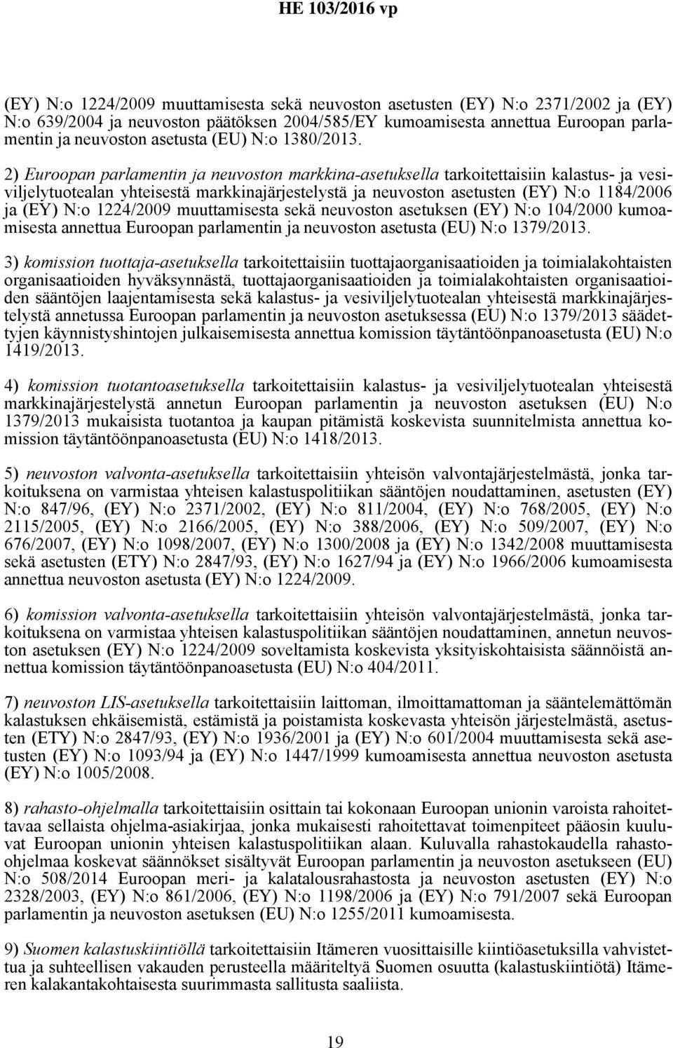 2) Euroopan parlamentin ja neuvoston markkina-asetuksella tarkoitettaisiin kalastus- ja vesiviljelytuotealan yhteisestä markkinajärjestelystä ja neuvoston asetusten (EY) N:o 1184/2006 ja (EY) N:o