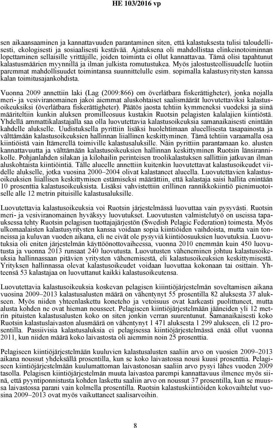 Tämä olisi tapahtunut kalastusmäärien myynnillä ja ilman julkista romutustukea. Myös jalostusteollisuudelle luotiin paremmat mahdollisuudet toimintansa suunnittelulle esim.