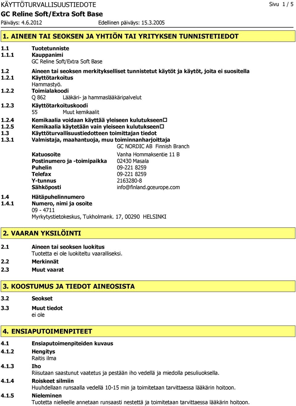 2.4 Kemikaalia voidaan käyttää yleiseen kulutukseen 1.2.5 Kemikaalia käytetään vain yleiseen kulutukseen 1.3 