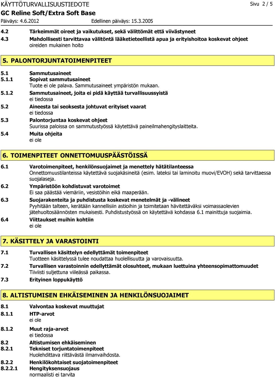 Sammutusaineet ympäristön mukaan. 5.1.2 Sammutusaineet, joita ei pidä käyttää turvallisuussyistä 5.2 Aineesta tai seoksesta johtuvat erityiset vaarat 5.