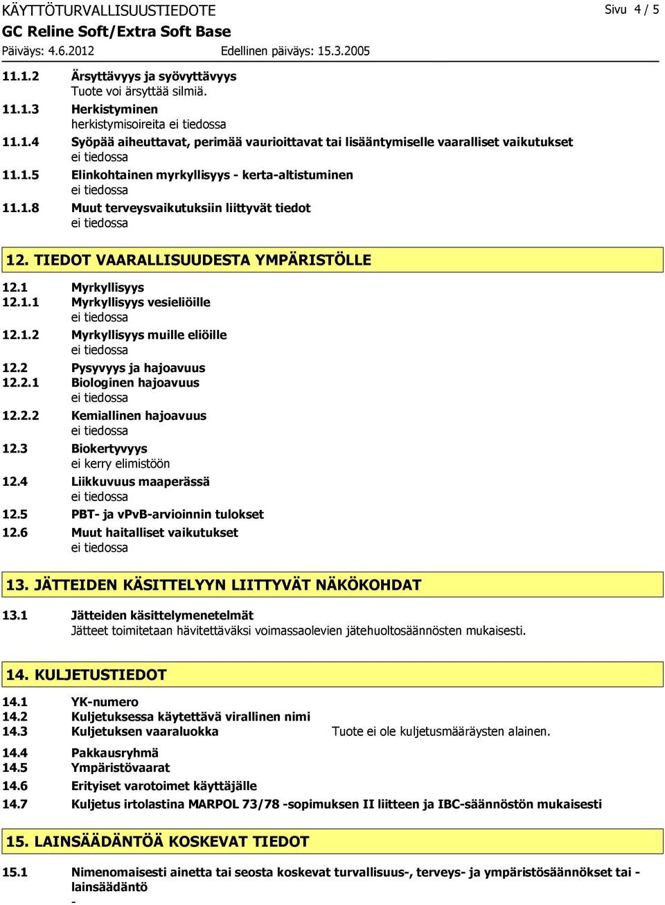 TIEDOT VAARALLISUUDESTA YMPÄRISTÖLLE 12.1 Myrkyllisyys 12.1.1 Myrkyllisyys vesieliöille 12.1.2 Myrkyllisyys muille eliöille 12.2 Pysyvyys ja hajoavuus 12.2.1 Biologinen hajoavuus 12.2.2 Kemiallinen hajoavuus 12.