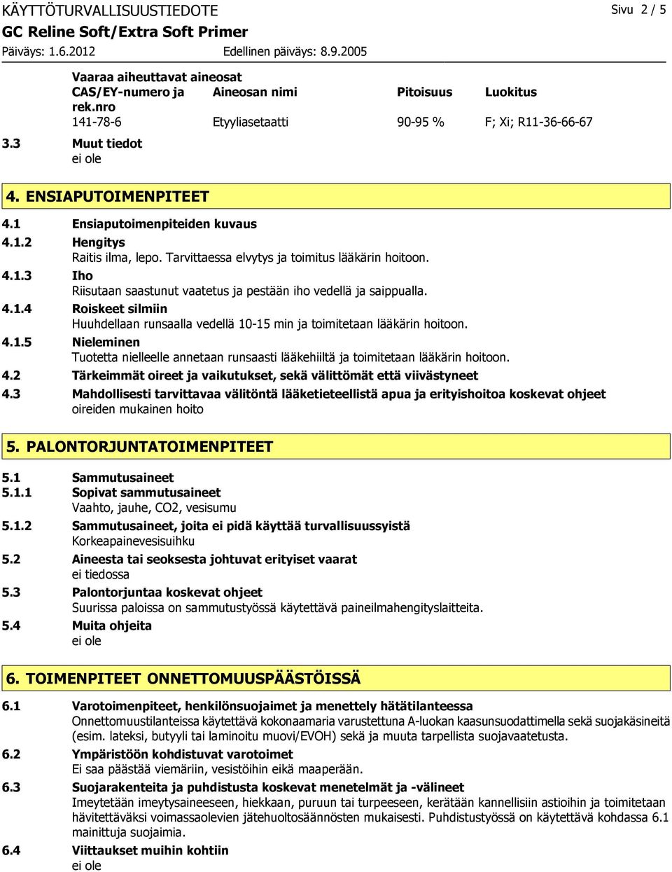 Tarvittaessa elvytys ja toimitus lääkärin hoitoon. 4.1.3 Iho Riisutaan saastunut vaatetus ja pestään iho vedellä ja saippualla. 4.1.4 Roiskeet silmiin Huuhdellaan runsaalla vedellä 10-15 min ja toimitetaan lääkärin hoitoon.