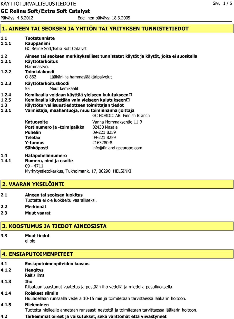 2.3 Käyttötarkoituskoodi 55 Muut kemikaalit 1.2.4 Kemikaalia voidaan käyttää yleiseen kulutukseen 1.2.5 Kemikaalia käytetään vain yleiseen kulutukseen 1.