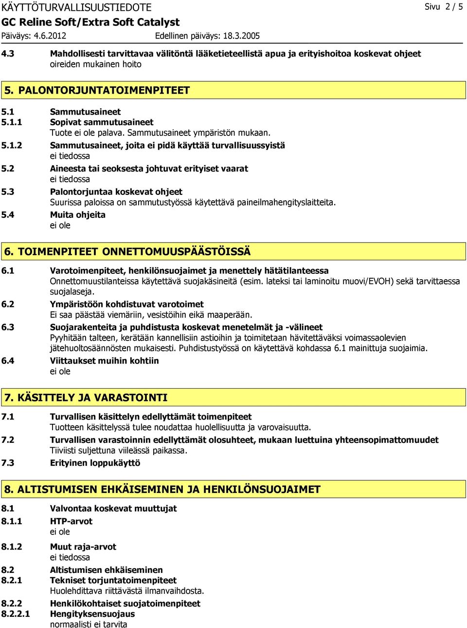 Sammutusaineet ympäristön mukaan. 5.1.2 Sammutusaineet, joita ei pidä käyttää turvallisuussyistä 5.2 Aineesta tai seoksesta johtuvat erityiset vaarat 5.