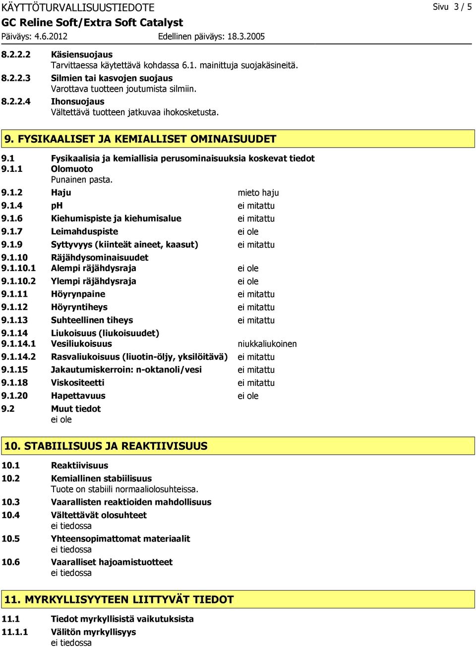 1 Fysikaalisia ja kemiallisia perusominaisuuksia koskevat tiedot 9.1.1 Olomuoto Punainen pasta. 9.1.2 Haju mieto haju 9.1.4 ph ei mitattu 9.1.6 Kiehumispiste ja kiehumisalue ei mitattu 9.1.7 Leimahduspiste 9.