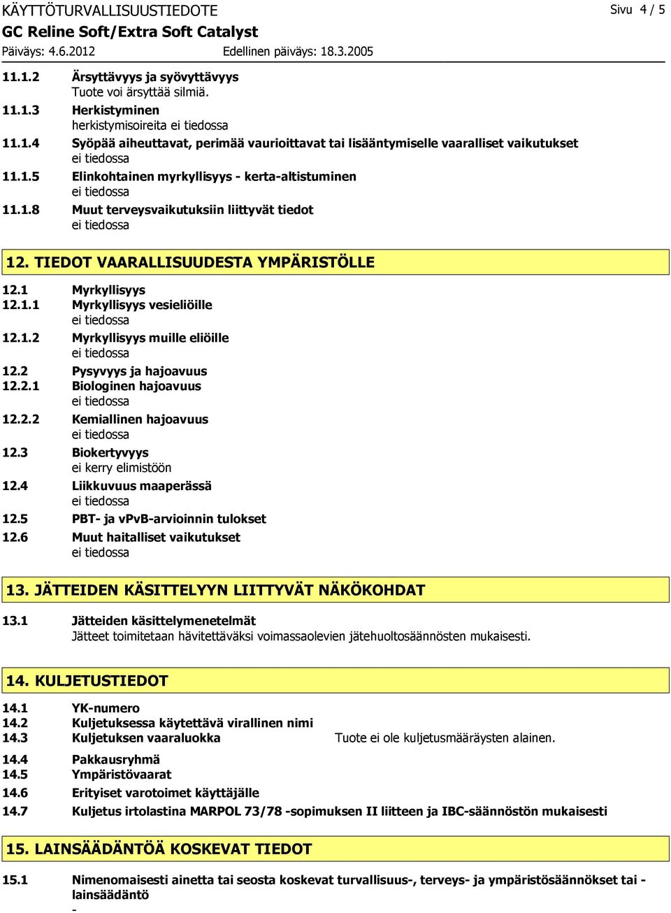 TIEDOT VAARALLISUUDESTA YMPÄRISTÖLLE 12.1 Myrkyllisyys 12.1.1 Myrkyllisyys vesieliöille 12.1.2 Myrkyllisyys muille eliöille 12.2 Pysyvyys ja hajoavuus 12.2.1 Biologinen hajoavuus 12.2.2 Kemiallinen hajoavuus 12.