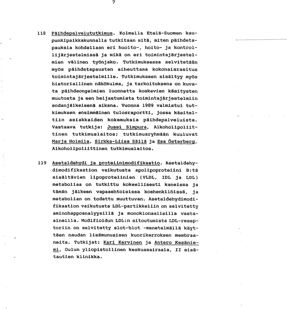 Tutkimuksessa selvitetään myös päihdetapausten aiheuttama kokonaisrasitus toimintajärjestelmille. Tutkimukseen sisältyy myös historiallinen näkökulma.