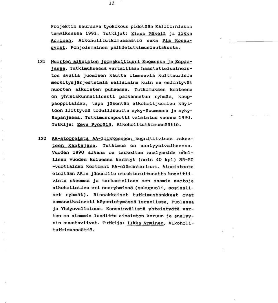 Tutkimuksessa vertaillaan haastatteluaineiston avulla juomisen kautta ilmeneviä kulttuurisia merkitysjärjestelmiä sellaisina kuin ne esiintyvät nuorten aikuisten puheessa.