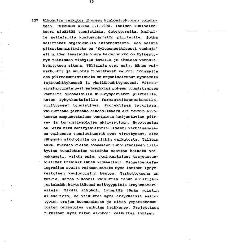 Osa näistä piirretunnistimista on "fylogeneettisesti vanhoja" eli niiden taustalla oleva hermoverkko on kytkeytynyt toimimaan tietyllä tavalla jo ihmisen varhaiskehityksen aikana. Tällaisia ovat esim.