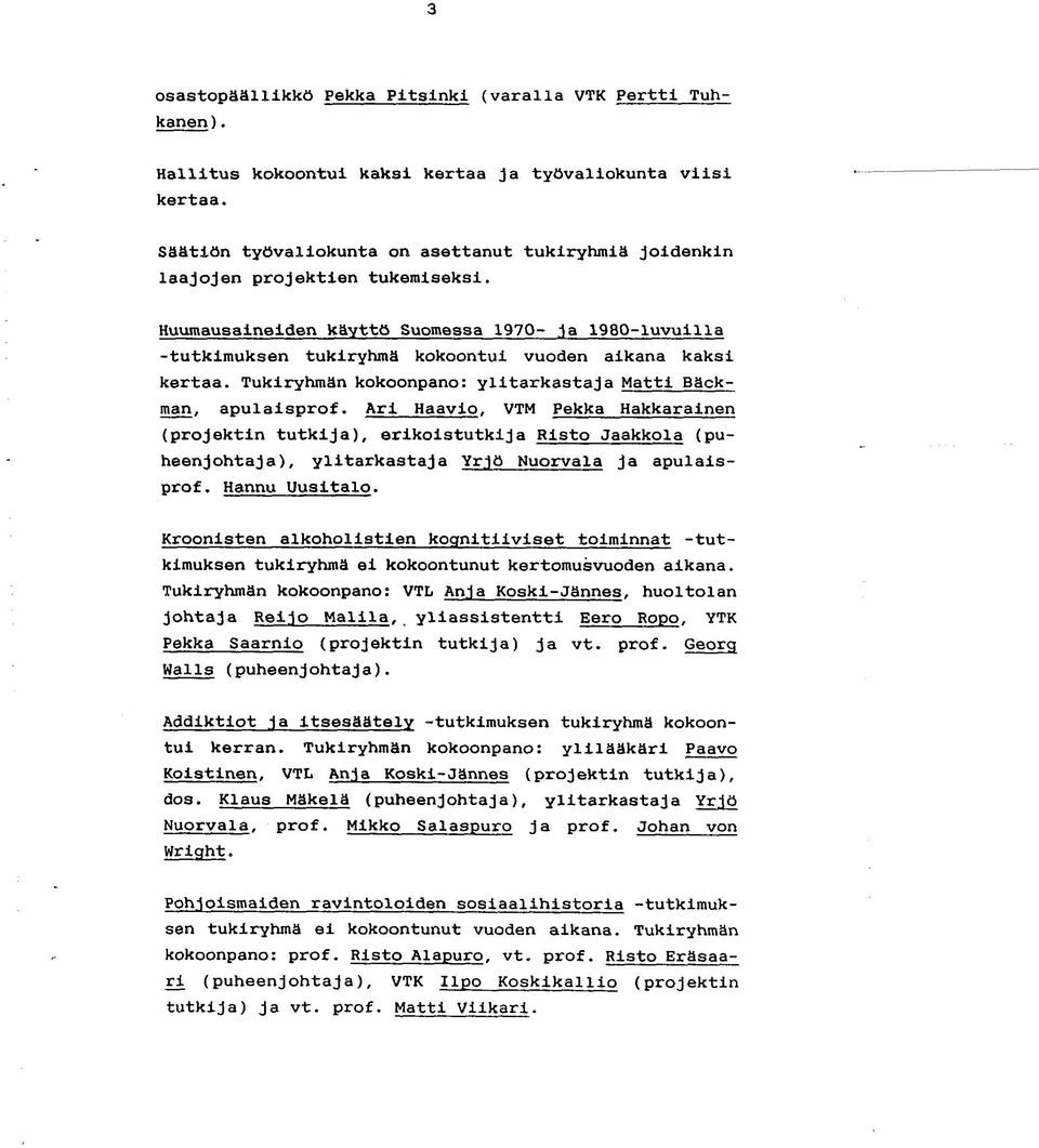 Huumausaineiden käyttö Suomessa 1970- ja 1980-luvuilla -tutkimuksen tukiryhmä kokoontui vuoden aikana kaksi kertaa. Tukiryhmän kokoonpano: ylitarkastaja Matti Bäckman. apulaisprof. Ari Haavio.