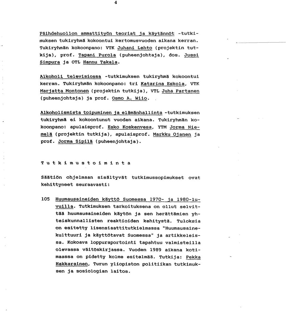 Tukiryhmän kokoonpano: tri Katarina Eskola, VTK Marjatta Montonen (projektin tutkija), VTL Juha Partanen (puheenjohtaja) ja prof. Osmo A. Wiio.